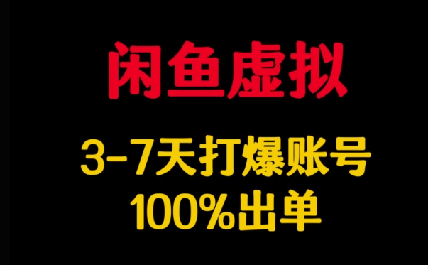 闲鱼虚拟详解，3-7天打爆账号，100%出单-爱学库
