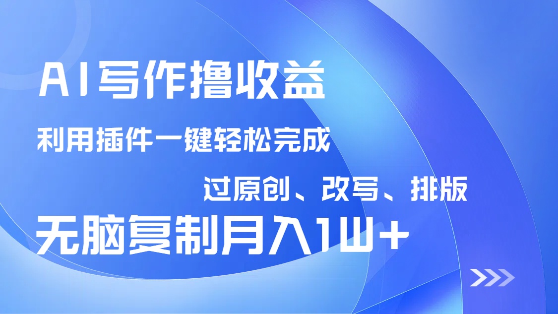 （14563期）AI写作撸收益，利用插件改写排版100%过原创，小白无脑复制粘贴月入10000+-爱学库