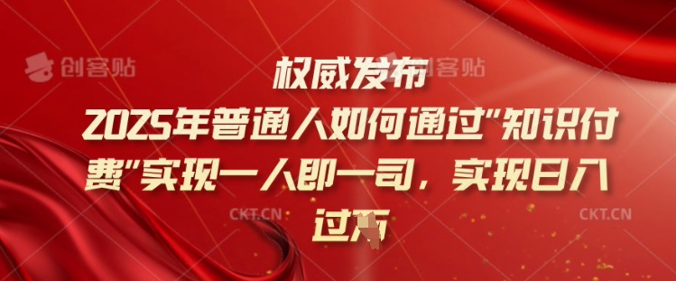 2025年普通人如何通过知识付费实现一人即一司，实现日入过千【揭秘】-爱学库