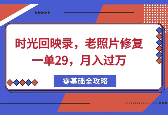 时光回映录，老照片修复一单29，月入过W-爱学库