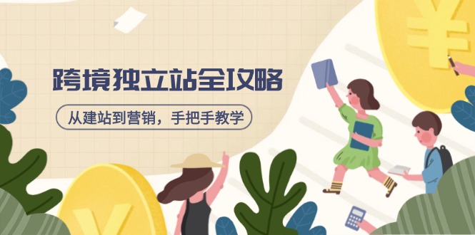 （14499期）跨境独立站全攻略，从建站到营销，手把手教学，资源全推荐！-爱学库