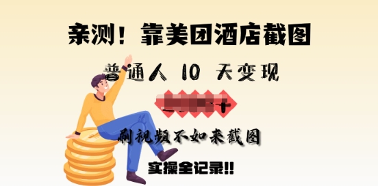 亲测，靠美团酒店截图，普通人10天变现上千，刷视频不如来截图，实操全记录-爱学库