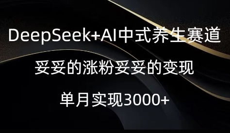 DeepSeek+AI中式养生赛道，妥妥的涨粉妥妥的变现-爱学库