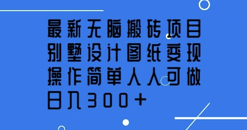 最新无脑搬砖项目，别墅设计图纸变现，操作简单人人可做，日入3张-爱学库