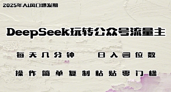 DeepSeek玩转公众号流量主，日入多张，每天几分钟，操作简单零门槛-爱学库