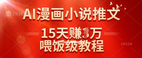 在抖音做AI漫画小说推文，15天挣了1w，喂饭级教程来了-爱学库