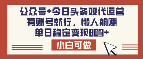 公众号+今日头条双代运营，有账号就行，单日稳定变现8张【揭秘】-爱学库