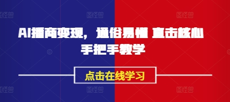 AI播商变现，通俗易懂 直击核心 手把手教学-爱学库
