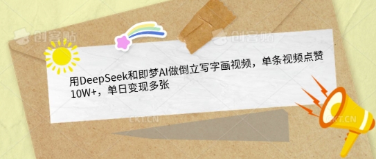 用DeepSeek和即梦AI做倒立写字画视频，单条视频点赞10W+，单日变现多张-爱学库