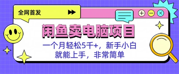 闲鱼卖电脑项目，月入5k，新手小白也能轻松上手-爱学库