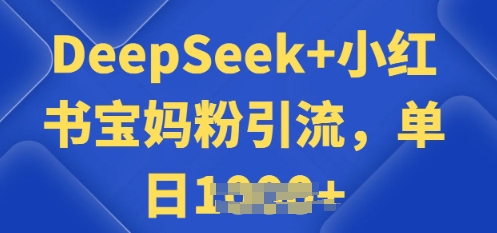 用 DeepSeek + 小红书做搬运工，每天 2 小时，引流宝妈粉月变现过W-爱学库