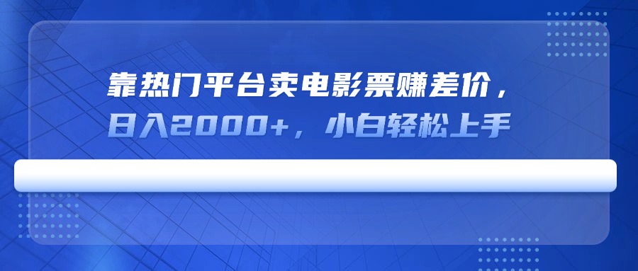 （14564期）靠热门平台卖电影票赚差价，日入2000+，小白轻松上手-爱学库