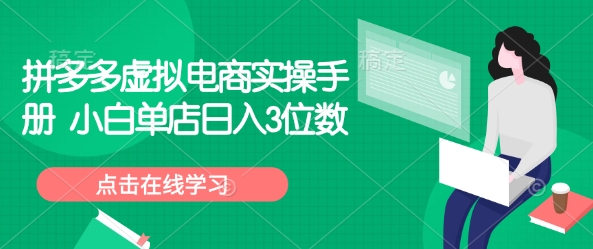 拼多多虚拟电商实操手册 小白单店日入3位数-爱学库