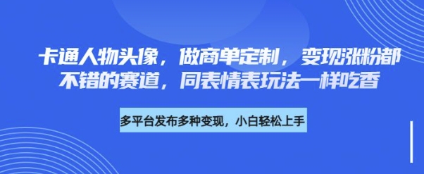 卡通人物头像，做商单定制，变现涨粉都不错的赛道，同表情表玩法一样吃香-爱学库