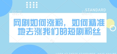 网剧如何涨粉，如何精准地去涨我们的短剧粉丝-爱学库