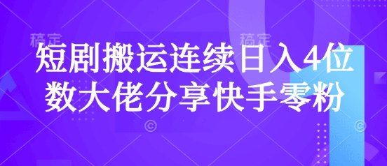 短剧搬运连续日入4位数大佬分享快手零粉爆单经验-爱学库