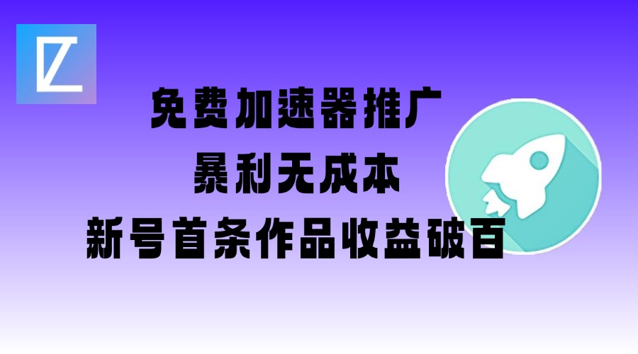 免费加速器推广项目_新号首条作品收益破百【图文+视频+2w字教程】-爱学库
