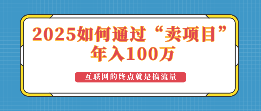 （14181期）2025年如何通过“卖项目”实现100万收益：最具潜力的盈利模式解析-爱学库