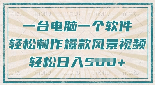 一台电脑一个软件，教你轻松做出爆款治愈风景视频，轻松日入5张-爱学库