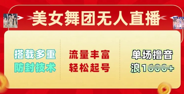美女舞团无人直播，搭载多重防封技术，流量丰富轻松起号，单人单号可撸音浪多张-爱学库