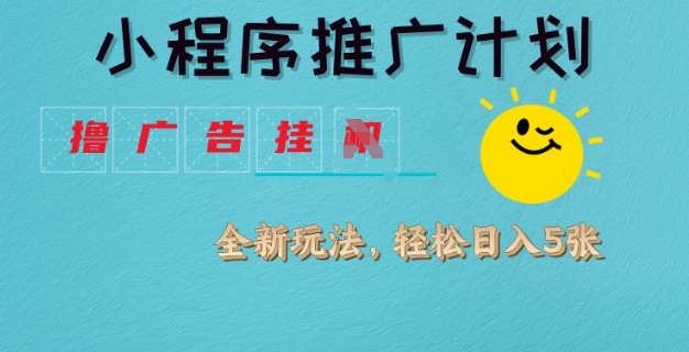 小程序推广计划，撸广告挂JI全新玩法，轻松日均四张【揭秘】-爱学库
