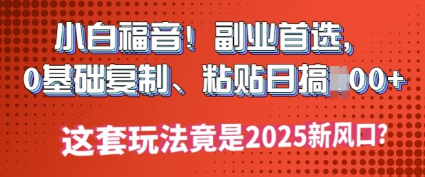 小白福音!副业首选，0基础复制，粘贴日搞多张?这套玩法竟是2025新风口?-爱学库