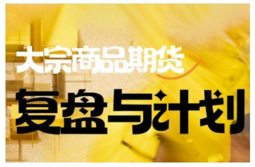 倍增计划·大宗商品期货复盘与计划，掌握在复杂多变的市场中做出明智的交易决策-爱学库