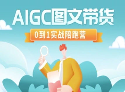 AIGC图文带货，0到1实战陪跑营-爱学库