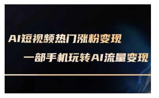 AI数字人制作短视频超级变现实操课，一部手机玩转短视频变现(更新2月)-爱学库