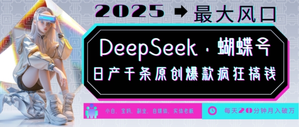 DeepSeek+蝴蝶号，2025年最大风口，日产千条原创爆款，轻松月入破W-爱学库